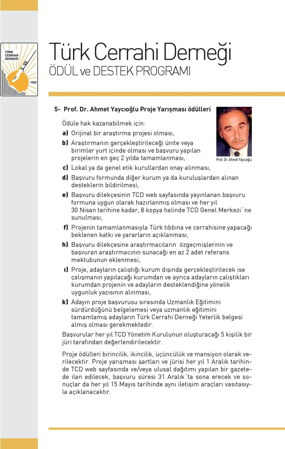 yapılan projelerin en geç 2 yılda tamamlanması, c) Lokal ya da genel etik kurullardan onay alınması, d) Başvuru formunda diğer kurum ya da kuruluşlardan alınan desteklerin bildirilmesi, e) Başvuru