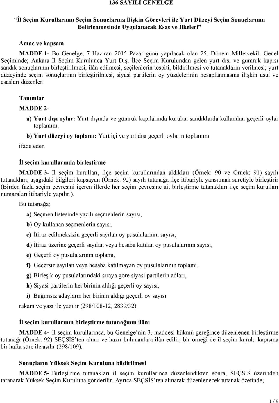 Dönem Milletvekili Genel Seçiminde; Ankara İl Seçim Kurulunca Yurt Dışı İlçe Seçim Kurulundan gelen yurt dışı ve gümrük kapısı sandık sonuçlarının birleştirilmesi, ilân edilmesi, seçilenlerin