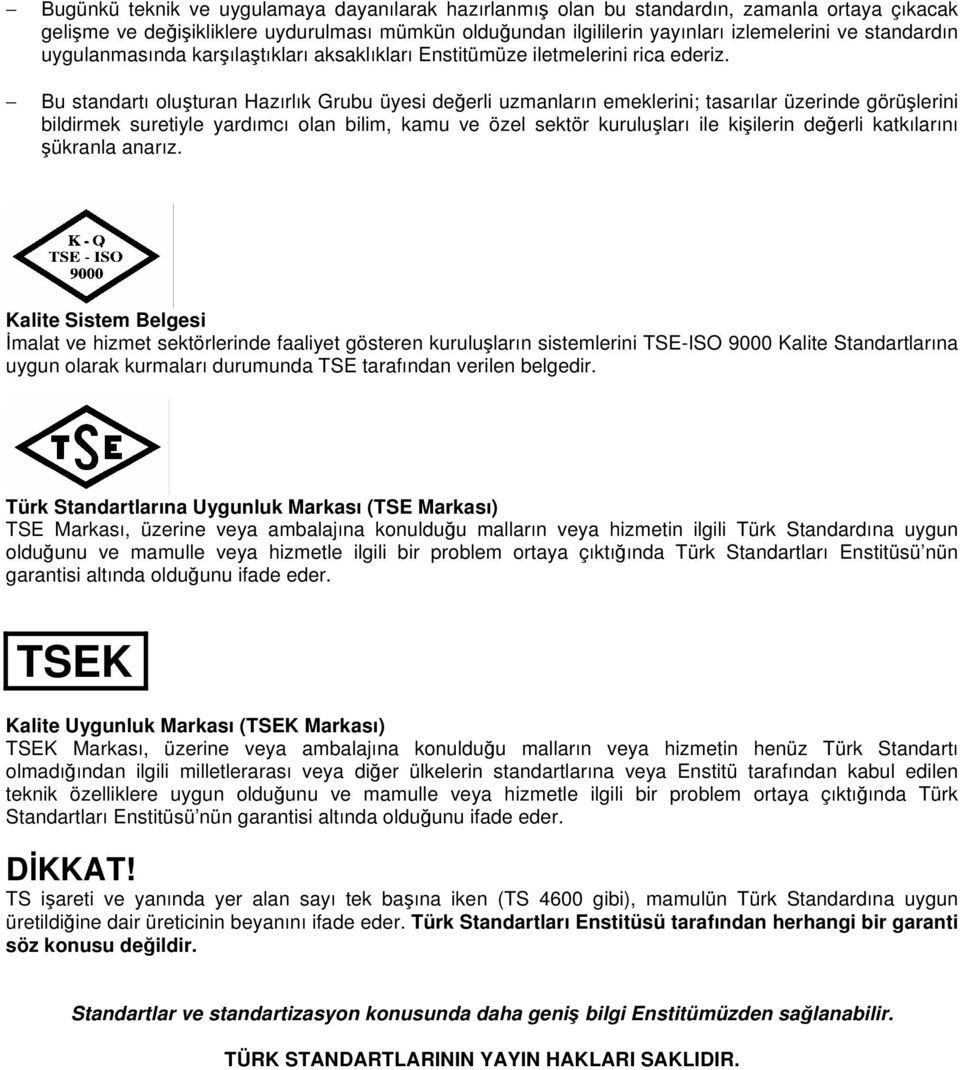 Bu standartı oluturan Hazırlık Grubu üyesi deerli uzmanların emeklerini; tasarılar üzerinde görülerini bildirmek suretiyle yardımcı olan bilim, kamu ve özel sektör kuruluları ile kiilerin deerli