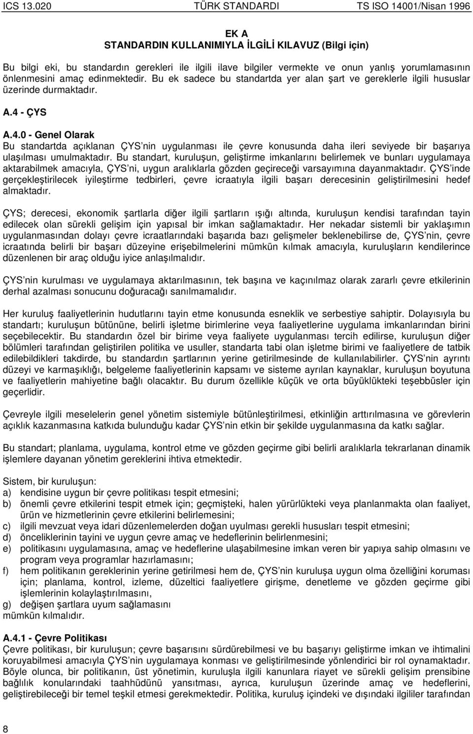 - ÇYS A.4.0 - Genel Olarak Bu standartda açıklanan ÇYS nin uygulanması ile çevre konusunda daha ileri seviyede bir baarıya ulaılması umulmaktadır.