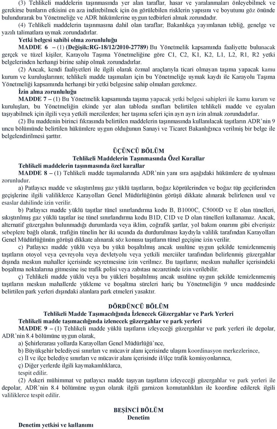 (4) Tehlikeli maddelerin taşınmasına dahil olan taraflar; Bakanlıkça yayımlanan tebliğ, genelge ve yazılı talimatlara uymak zorundadırlar.