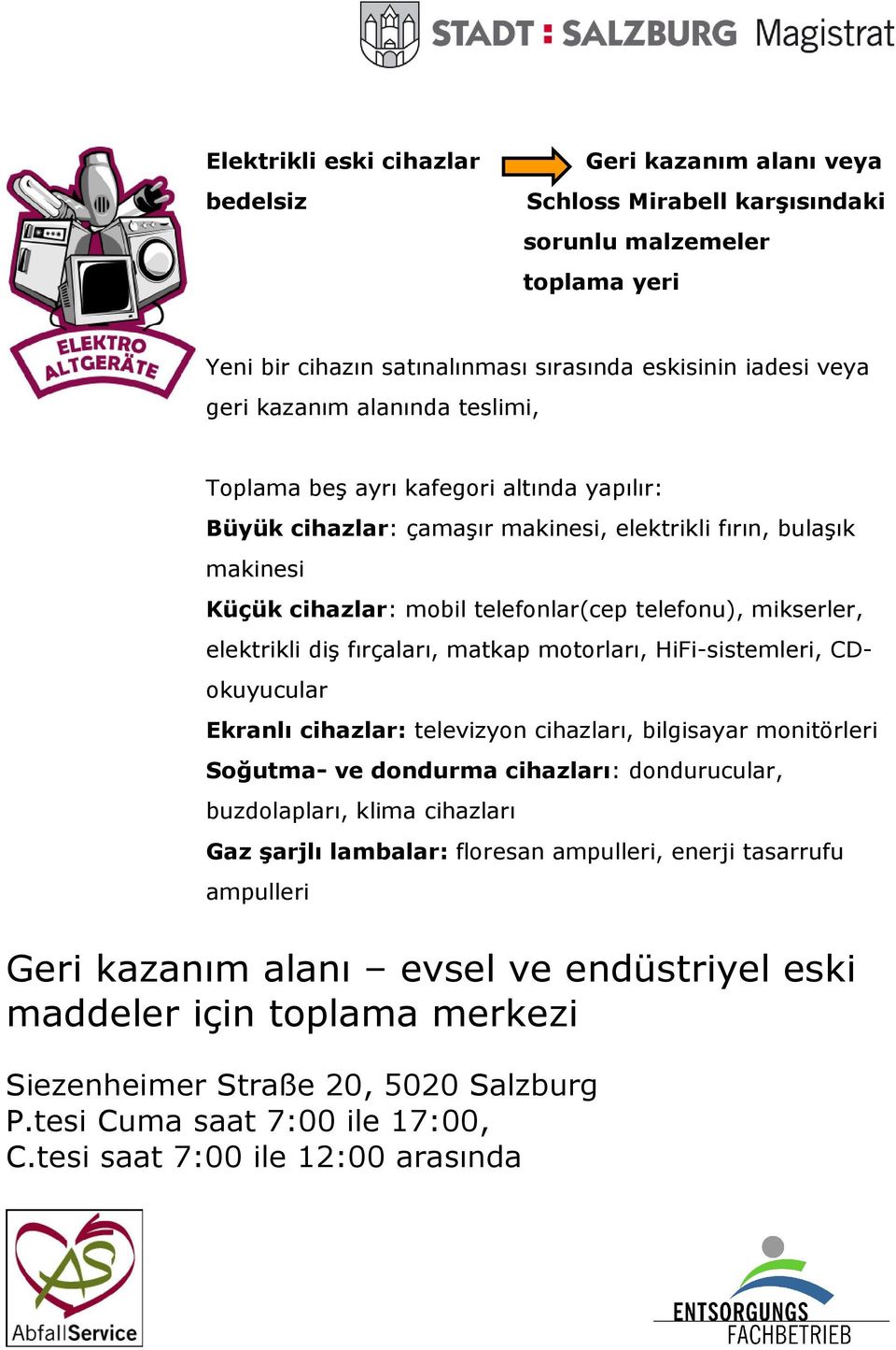 fırçaları, matkap motorları, HiFi-sistemleri, CDokuyucular Ekranlı cihazlar: televizyon cihazları, bilgisayar monitörleri Soğutma- ve dondurma cihazları: dondurucular, buzdolapları, klima cihazları