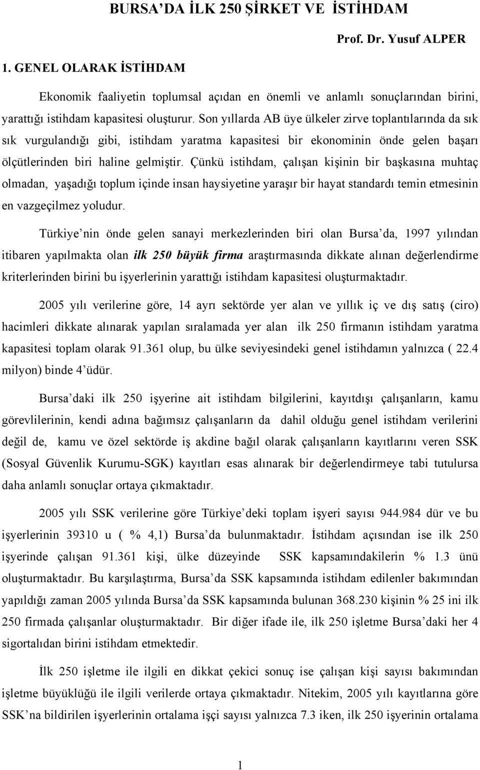 Son yıllarda AB üye ülkeler zirve toplantılarında da sık sık vurgulandığı gibi, istihdam yaratma kapasitesi bir ekonominin önde gelen başarı ölçütlerinden biri haline gelmiştir.