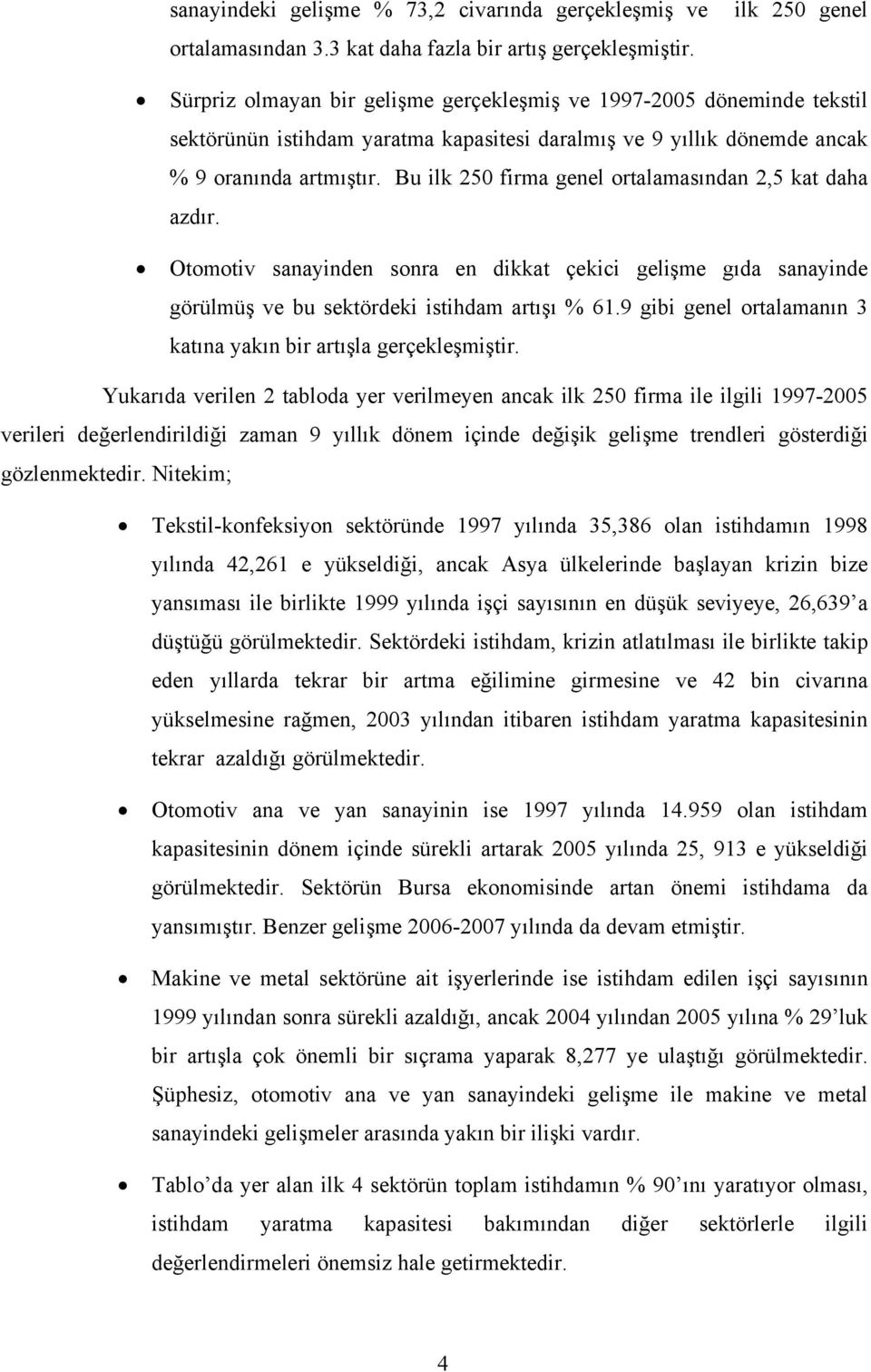 Bu ilk 250 firma genel ortalamasından 2,5 kat daha azdır. Otomotiv sanayinden sonra en dikkat çekici gelişme gıda sanayinde görülmüş ve bu sektördeki istihdam artışı % 61.