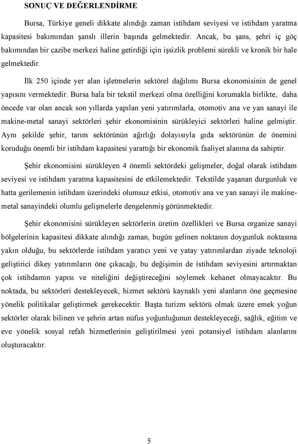 İlk 250 içinde yer alan işletmelerin sektörel dağılımı Bursa ekonomisinin de genel yapısını vermektedir.