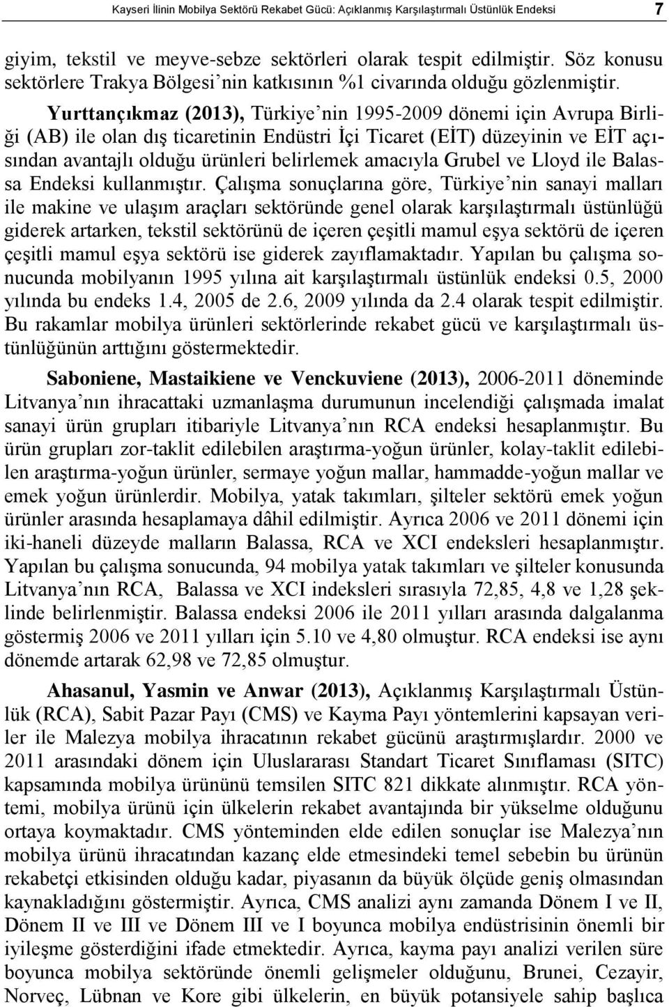 Yurttançıkmaz (2013), Türkiye nin 1995-2009 dönemi için Avrupa Birliği (AB) ile olan dıģ ticaretinin Endüstri Ġçi Ticaret (EĠT) düzeyinin ve EĠT açısından avantajlı olduğu ürünleri belirlemek