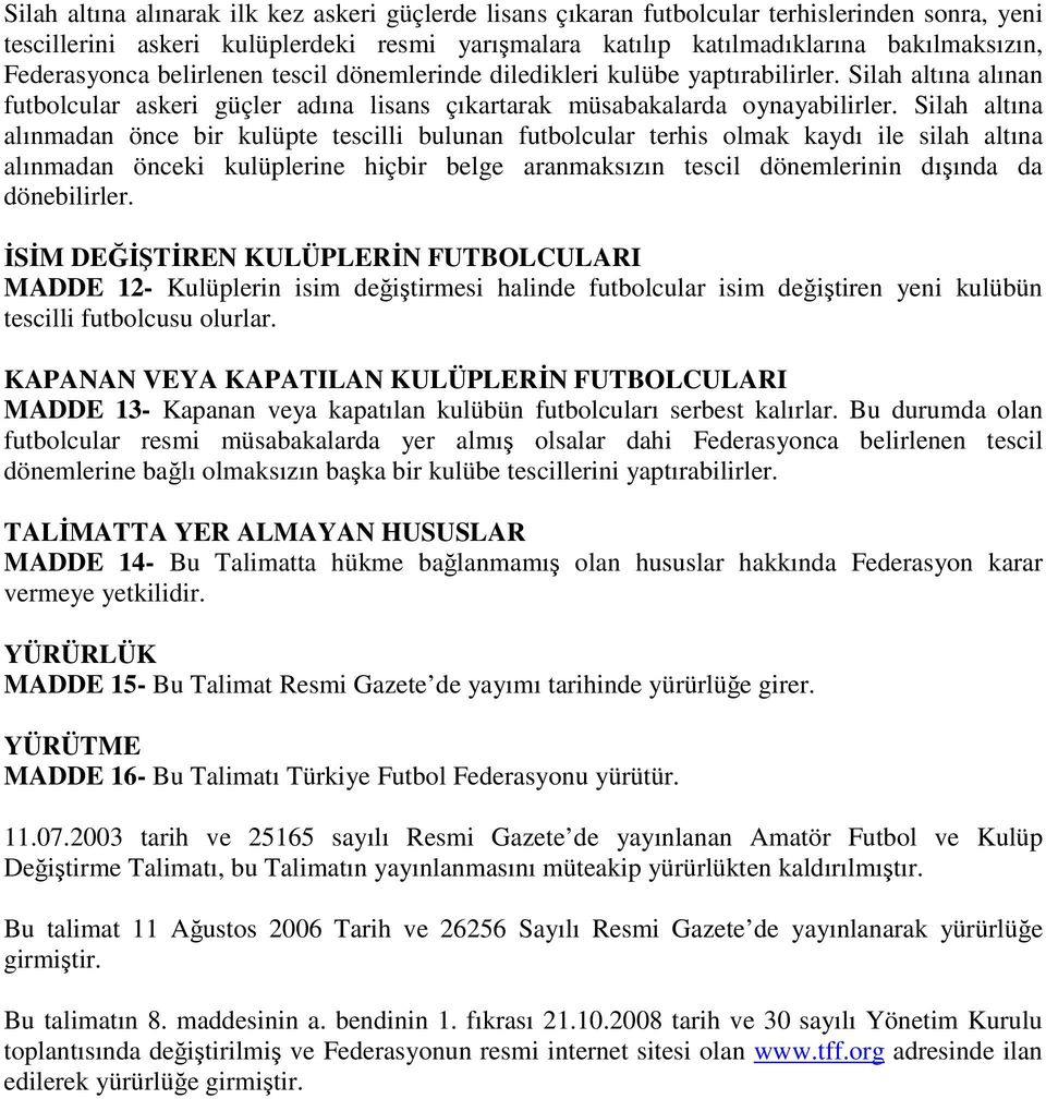 Silah altına alınmadan önce bir kulüpte tescilli bulunan futbolcular terhis olmak kaydı ile silah altına alınmadan önceki kulüplerine hiçbir belge aranmaksızın tescil dönemlerinin dışında da