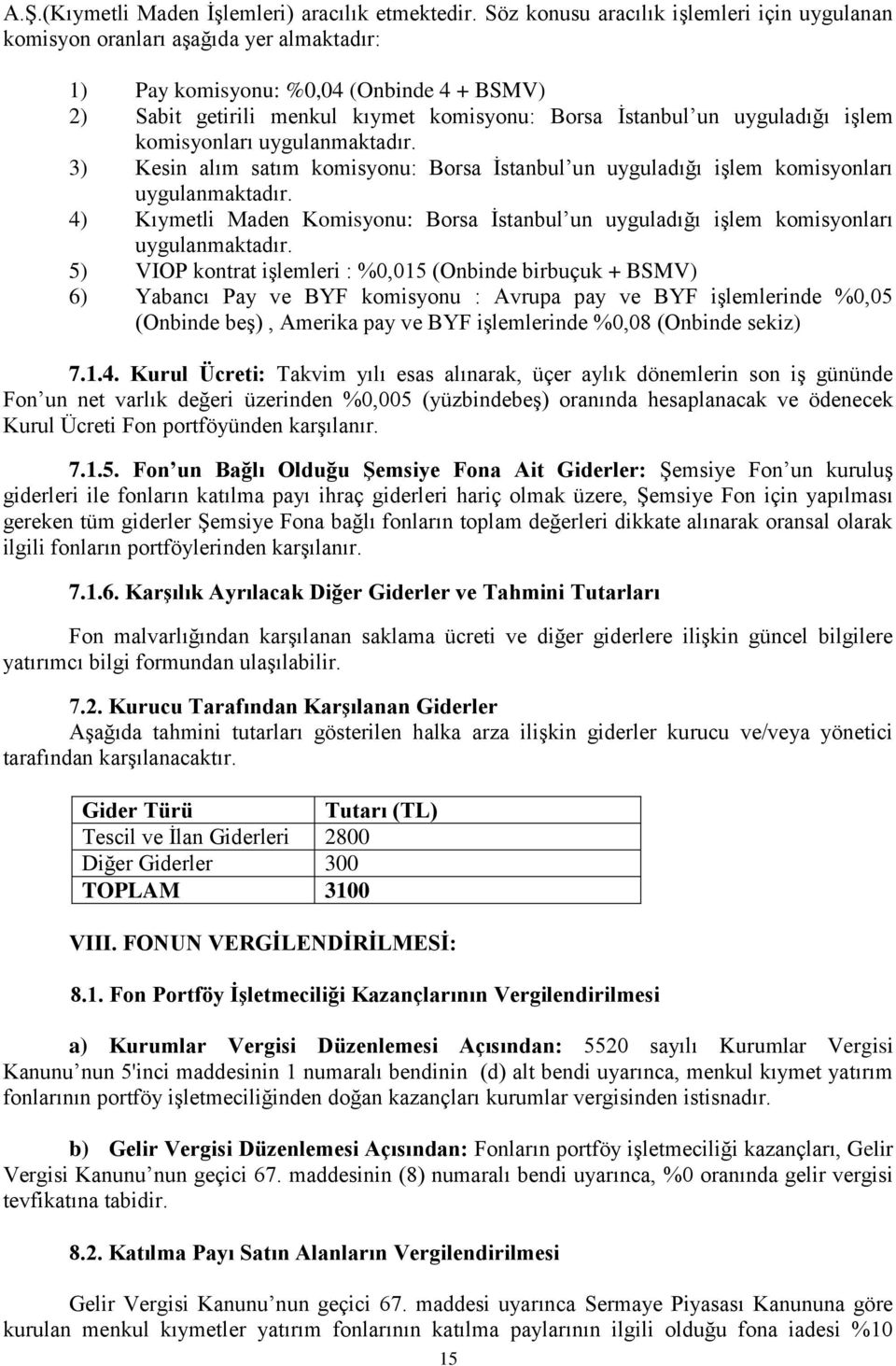 uyguladığı işlem komisyonları uygulanmaktadır. 3) Kesin alım satım komisyonu: Borsa İstanbul un uyguladığı işlem komisyonları uygulanmaktadır.