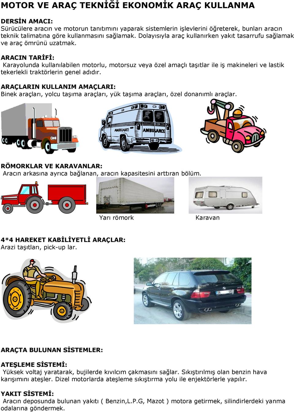 ARACIN TARĠFĠ: Karayolunda kullanılabilen motorlu, motorsuz veya özel amaçlı taşıtlar ile iş makineleri ve lastik tekerlekli traktörlerin genel adıdır.