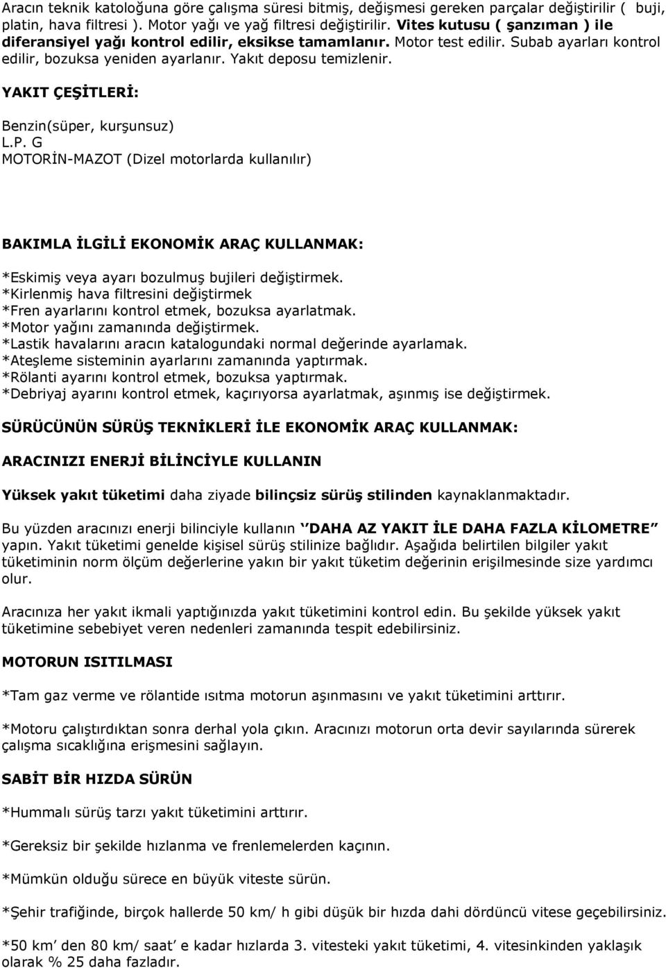 YAKIT ÇEġĠTLERĠ: Benzin(süper, kurşunsuz) L.P. G MOTORİN-MAZOT (Dizel motorlarda kullanılır) BAKIMLA ĠLGĠLĠ EKONOMĠK ARAÇ KULLANMAK: *Eskimiş veya ayarı bozulmuş bujileri değiştirmek.