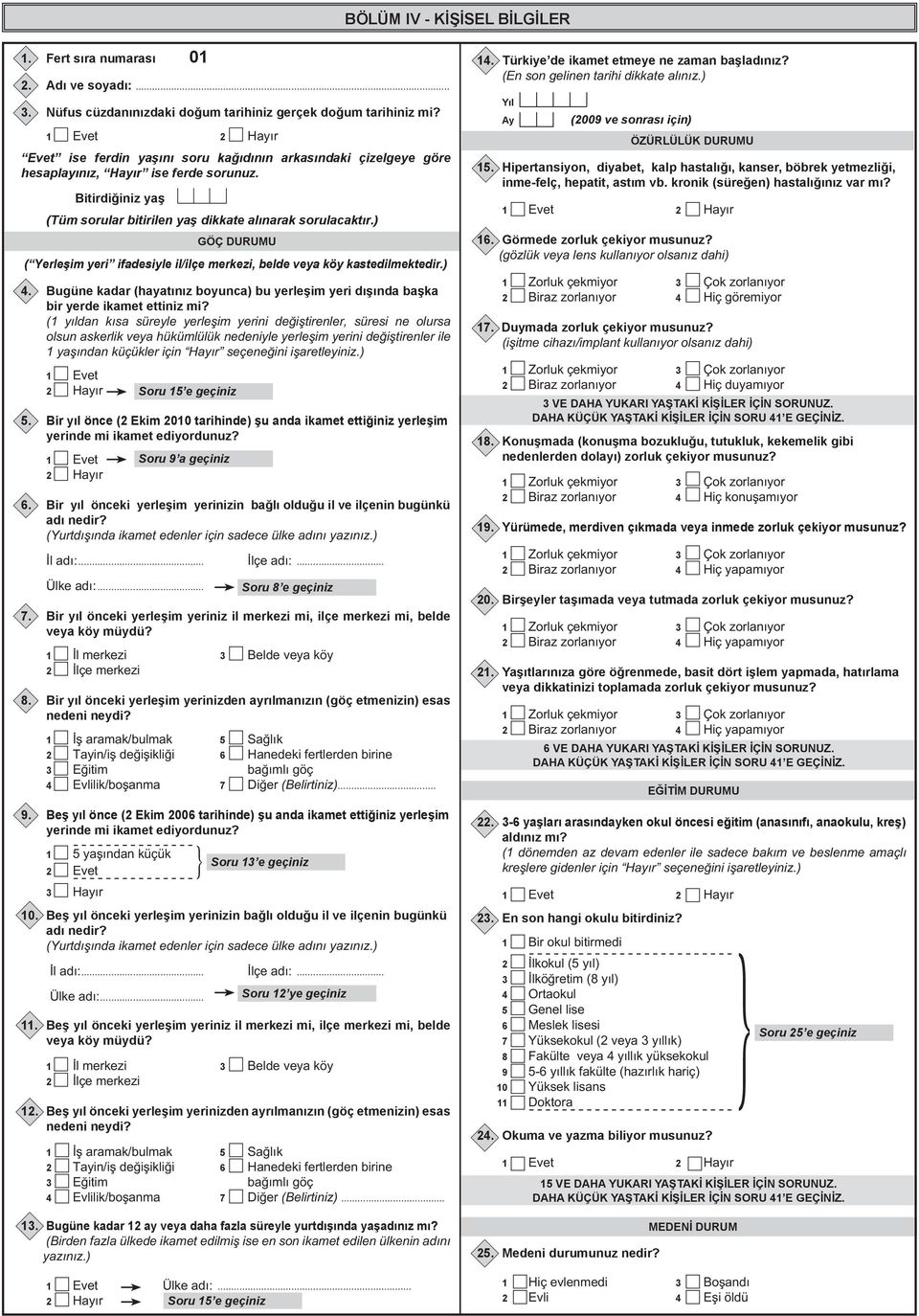 ) GÖÇ DURUMU ( Yerleşim yeri ifadesiyle il/ilçe merkezi, belde veya köy kastedilmektedir.) 4. Bugüne kadar (hayatınız boyunca) bu yerleşim yeri dışında başka bir yerde ikamet ettiniz mi?