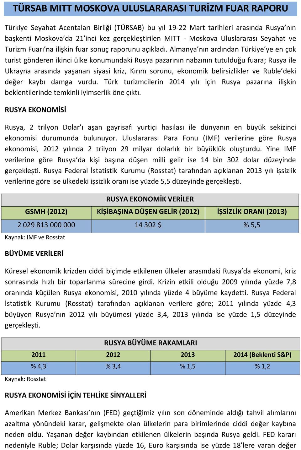 Almanya nın ardından Türkiye ye en çok turist gönderen ikinci ülke konumundaki Rusya pazarının nabzının tutulduğu fuara; Rusya ile Ukrayna arasında yaşanan siyasi kriz, Kırım sorunu, ekonomik