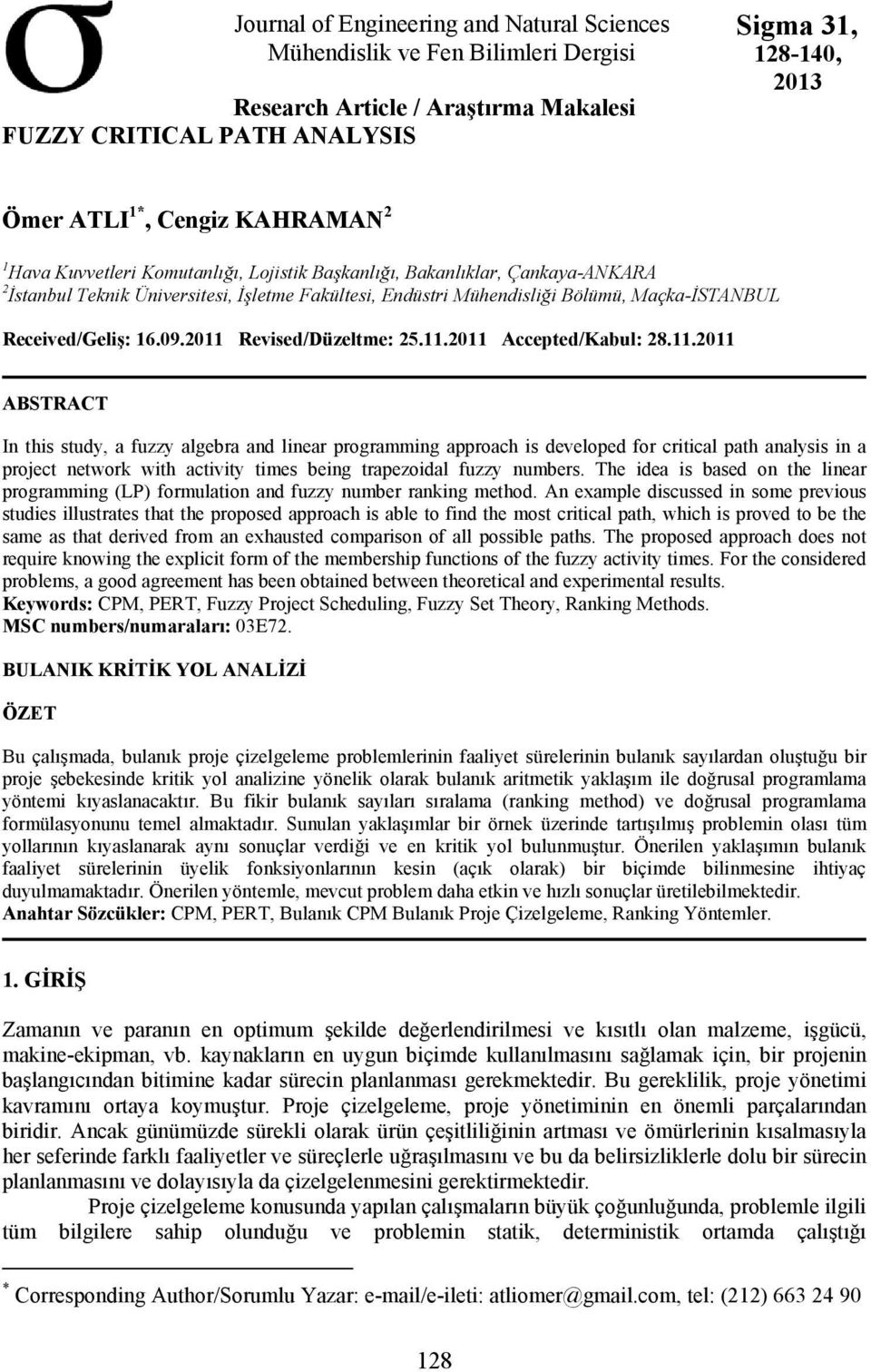 2011 Revised/Düzeltme: 25.11.2011 Accepted/Kabul: 28.11.2011 ABSTRACT I this study, a fuzzy algebra ad liear programmig approach is developed for critical path aalysis i a proect etwork with activity times beig trapezoidal fuzzy umbers.