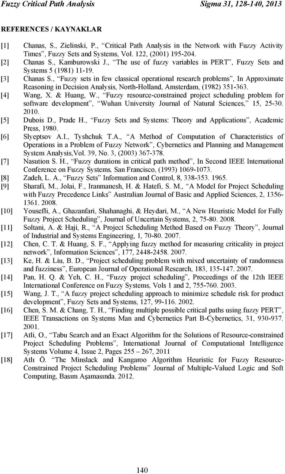 , Fuzzy sets i few classical operatioal research problems, I Approximate Reasoig i Decisio Aalysis, North-Hollad, Amsterdam, (1982) 351-363. [4] Wag, X. & Huag, W.