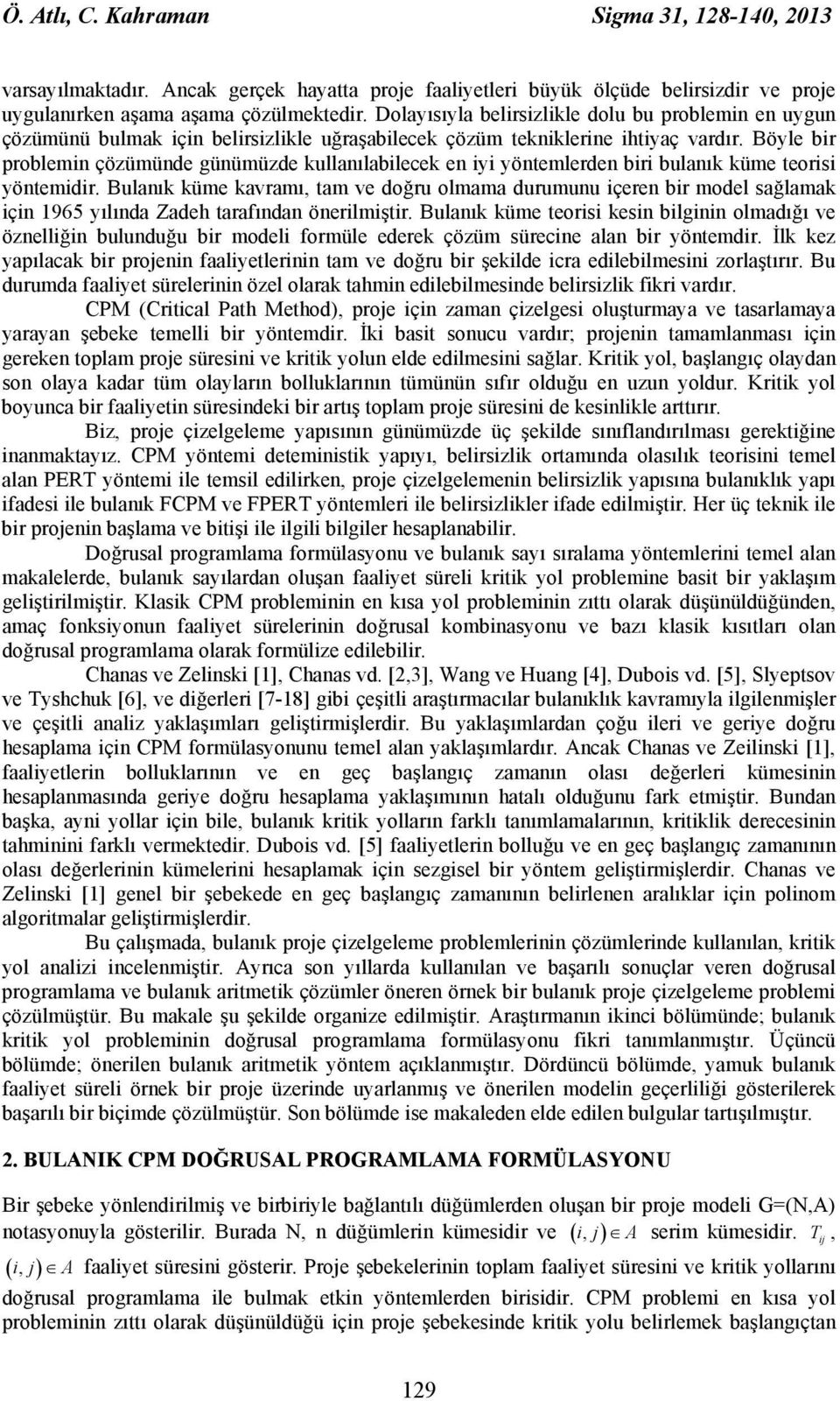 Böyle bir problemi çözümüde güümüzde kullaılabilecek e iyi yötemlerde biri bulaık küme teorisi yötemidir.