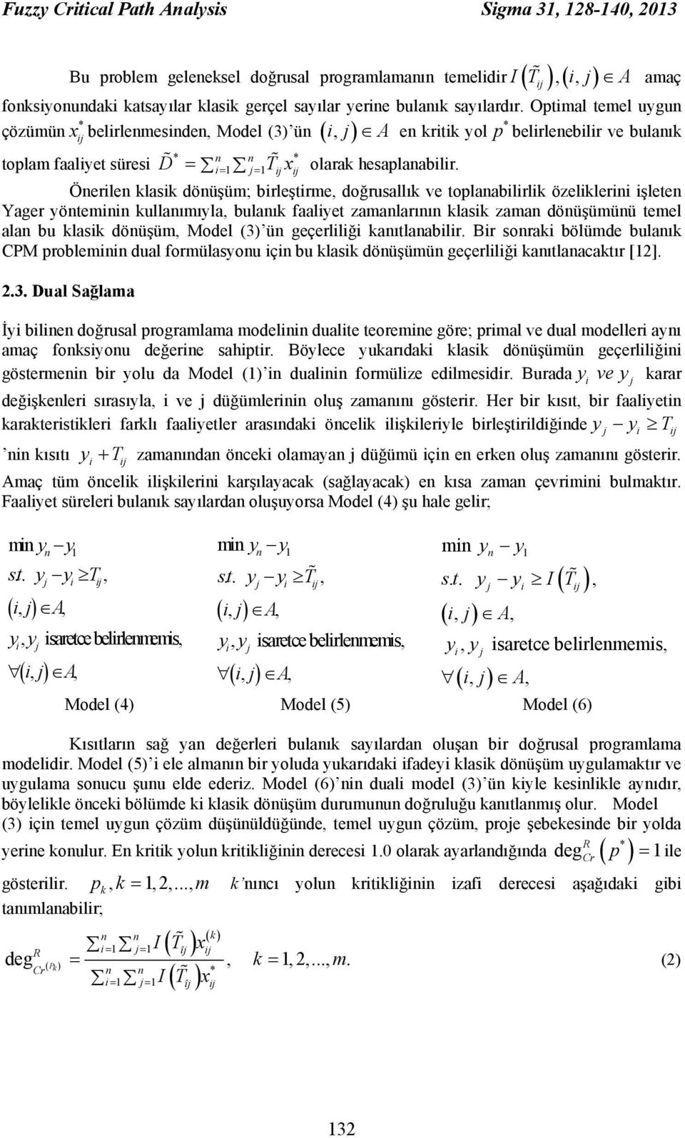 Bu problem geleeksel doğrusal programlamaı temelidir,, i1 1 Öerile klasik döüşüm; birleştirme, doğrusallık ve toplaabilirlik özeliklerii işlete Yager yötemii kullaımıyla, bulaık faaliyet zamalarıı