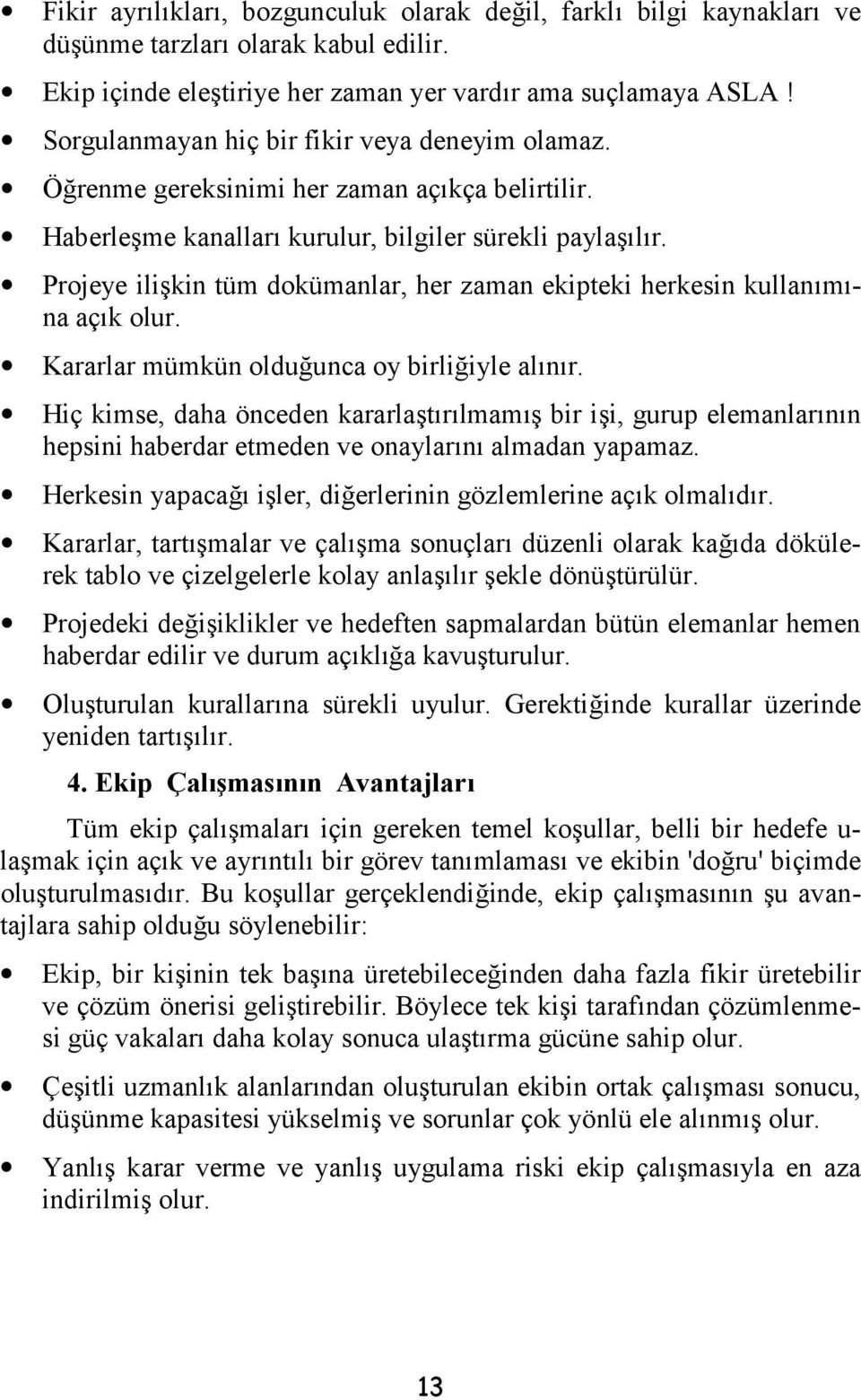 Projeye ilikin tüm dokümanlar, her zaman ekipteki herkesin kullanmna açk olur. Kararlar mümkün olduunca oy birliiyle alnr.