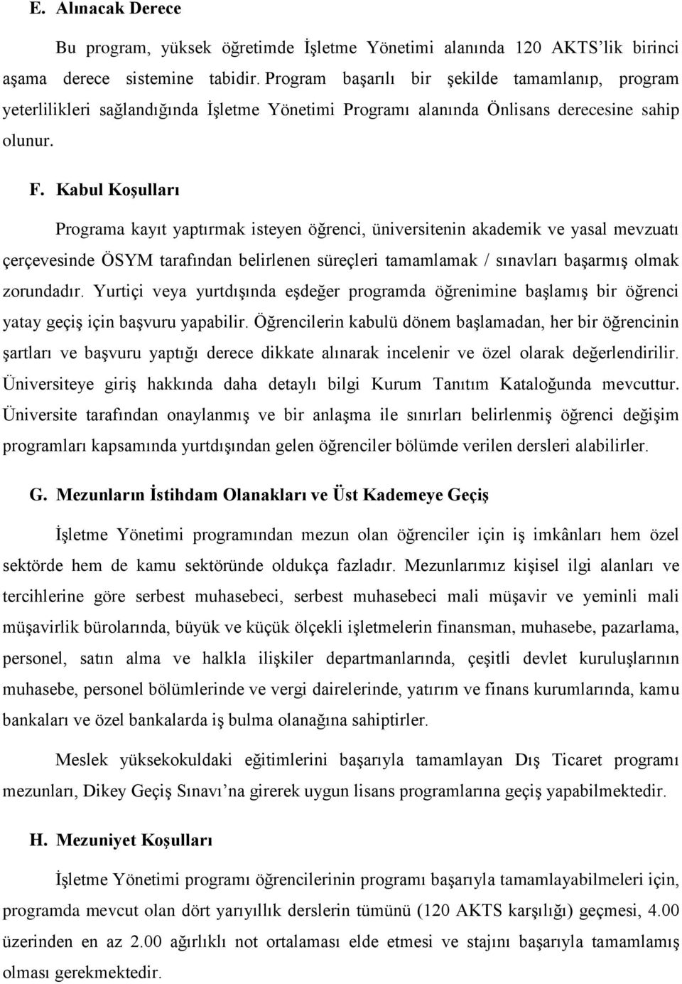 Kabul Koşulları Programa kayıt yaptırmak isteyen öğrenci, üniversitenin akademik ve yasal mevzuatı çerçevesinde ÖSYM tarafından belirlenen süreçleri tamamlamak / sınavları başarmış olmak zorundadır.