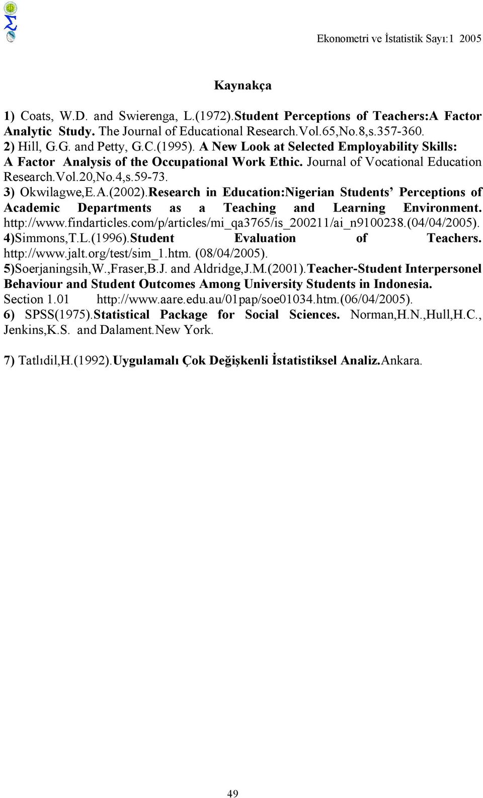 3) Okwilagwe,E.A.(2002).Research in Education:Nigerian Students Perceptions of Academic Departments as a Teaching and Learning Environment. http://www.findarticles.