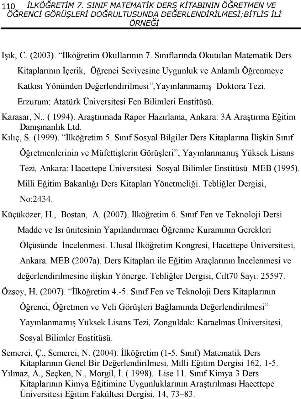 Fen Bilimleri Enstitüsü. Karasar, N.. ( 99). Araştırmada Rapor Hazırlama, Ankara: 3A Araştırma Eğitim Danışmanlık Ltd. Kılıç, S. (999). İlköğretim 5.