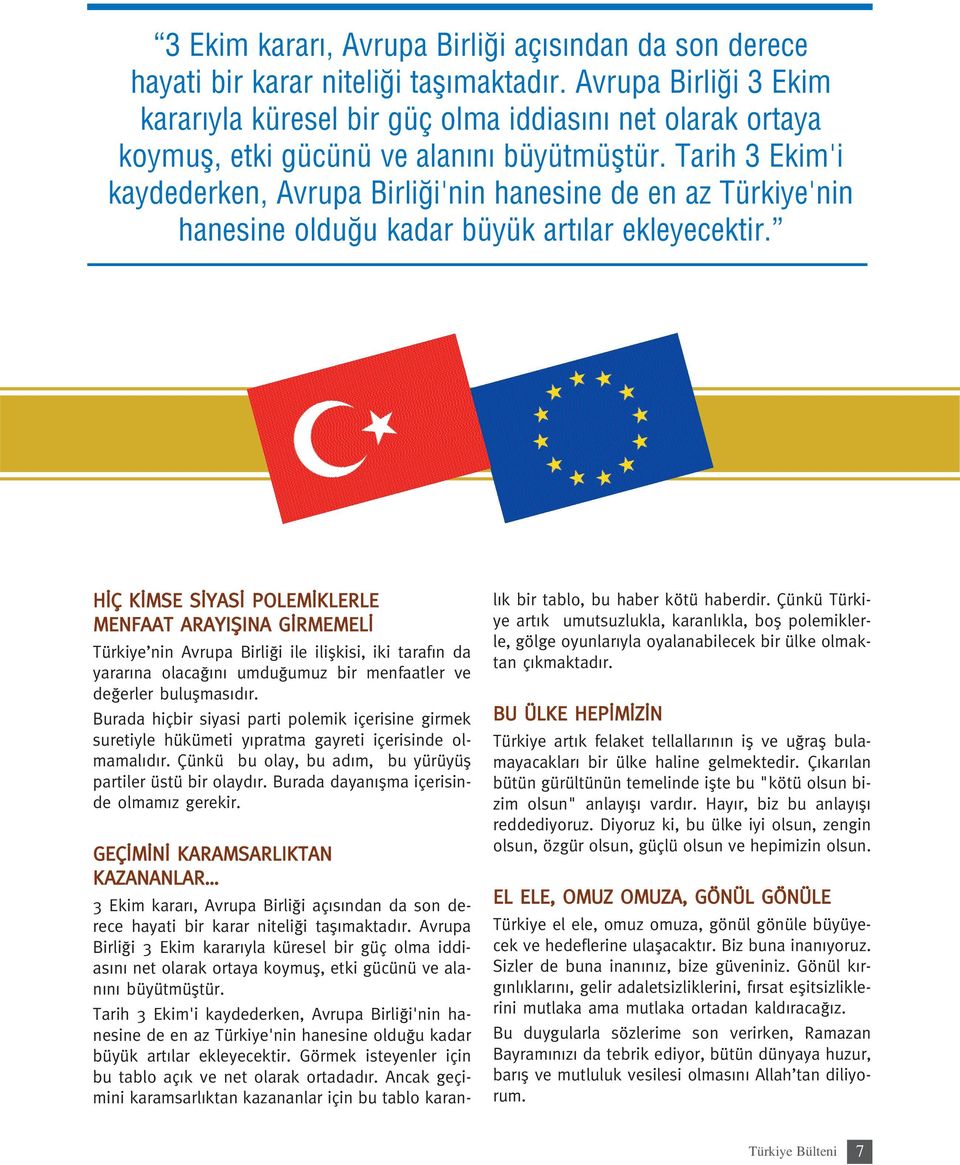 Tarih 3 Ekim'i kaydederken, Avrupa Birli i'nin hanesine de en az Türkiye'nin hanesine oldu u kadar büyük art lar ekleyecektir.