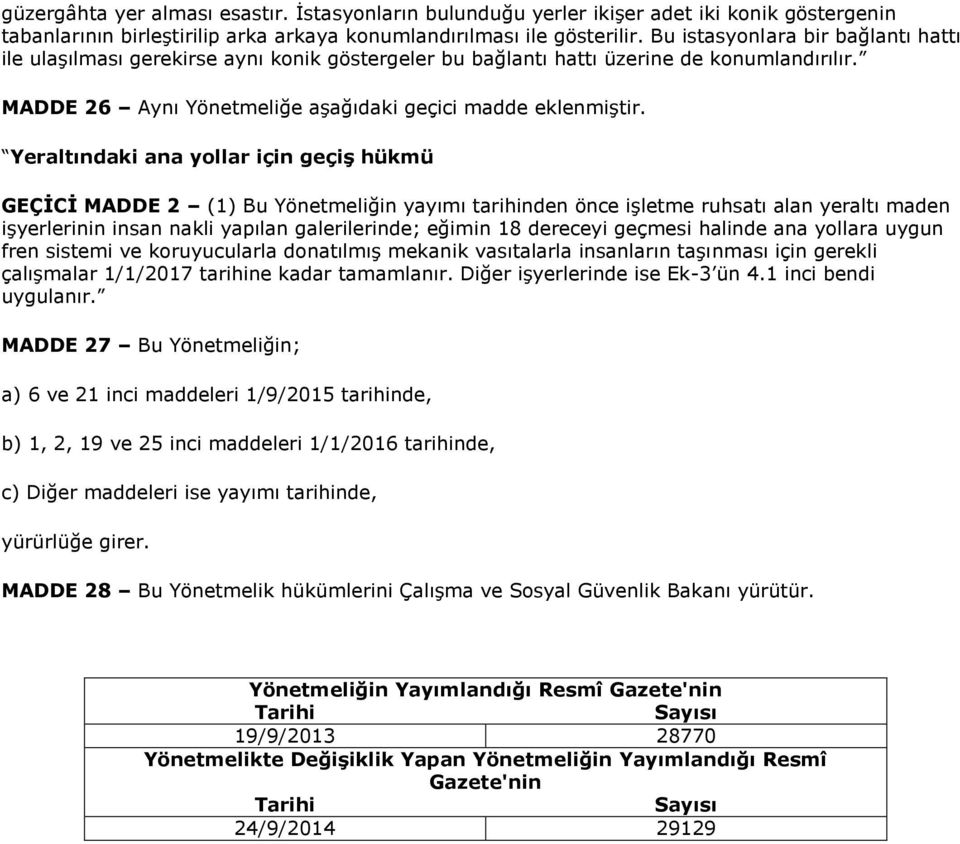 MADDE 26 Aynı Yönetmeliğe aşağıdaki geçici madde Yeraltındaki ana yollar için geçiş hükmü GEÇİCİ MADDE 2 (1) Bu Yönetmeliğin yayımı tarihinden önce işletme ruhsatı alan yeraltı maden işyerlerinin