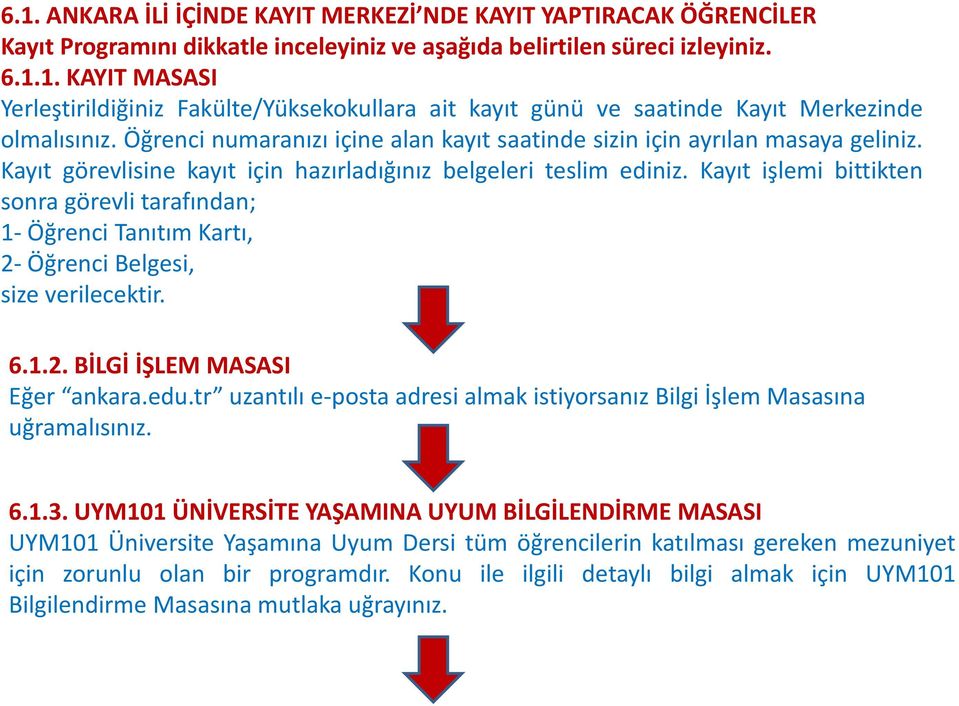 Kayıt işlemi bittikten sonra görevli tarafından; 1- Öğrenci Tanıtım Kartı, 2- Öğrenci Belgesi, size verilecektir. 6.1.2. BİLGİ İŞLEM MASASI Eğer ankara.edu.