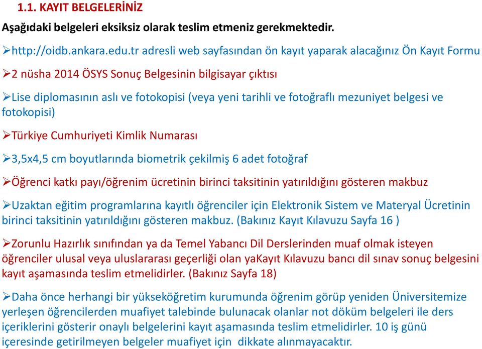 mezuniyet belgesi ve fotokopisi) Türkiye Cumhuriyeti Kimlik Numarası 3,5x4,5 cm boyutlarında biometrik çekilmiş 6 adet fotoğraf Öğrenci katkı payı/öğrenim ücretinin birinci taksitinin yatırıldığını