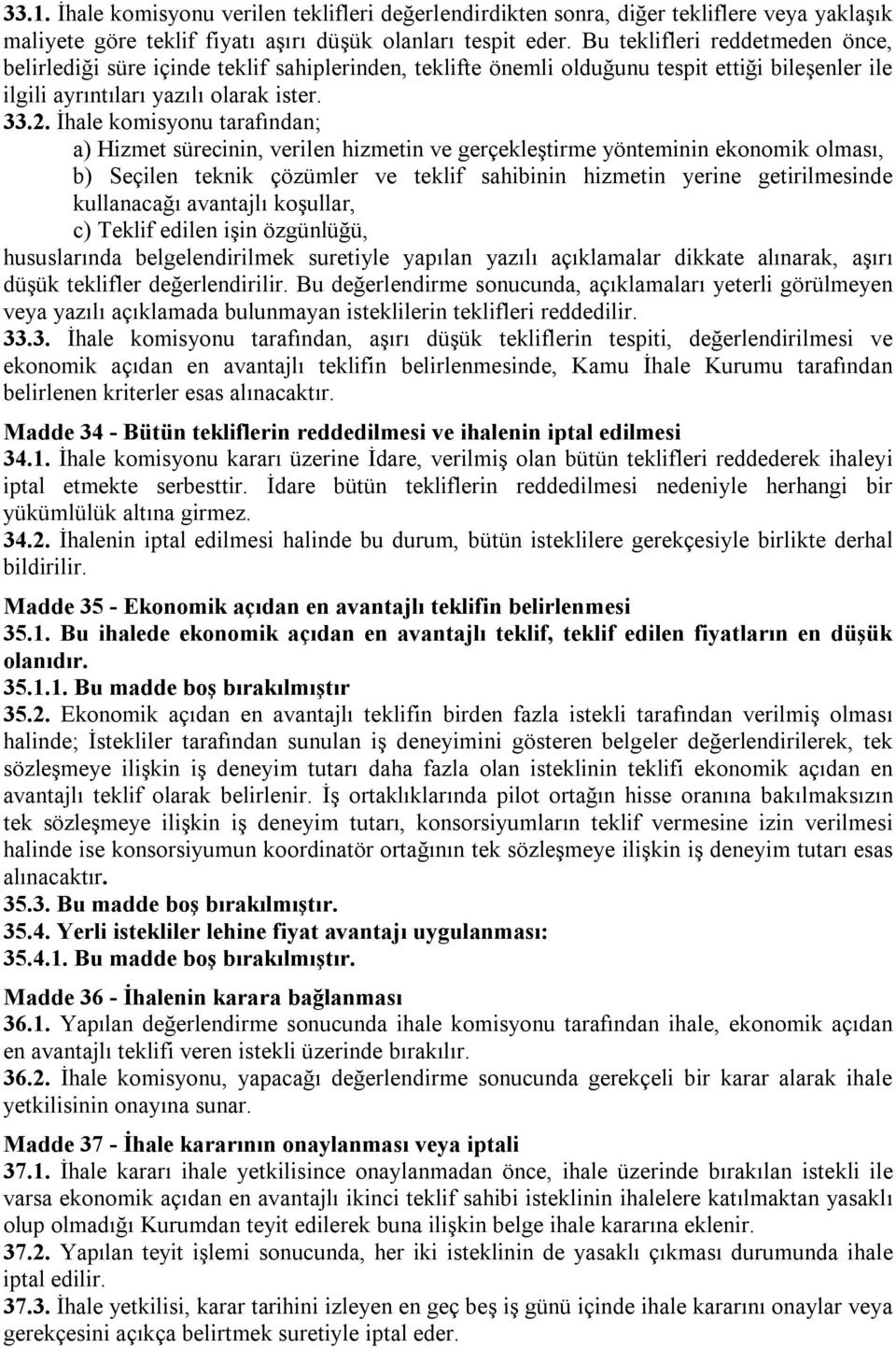 İhale komisyonu tarafından; a) Hizmet sürecinin, verilen hizmetin ve gerçekleştirme yönteminin ekonomik olması, b) Seçilen teknik çözümler ve teklif sahibinin hizmetin yerine getirilmesinde