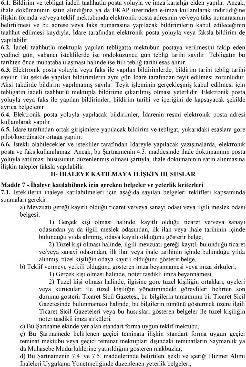 belirtilmesi ve bu adrese veya faks numarasına yapılacak bildirimlerin kabul edileceğinin taahhüt edilmesi kaydıyla, İdare tarafından elektronik posta yoluyla veya faksla bildirim de yapılabilir. 6.2.