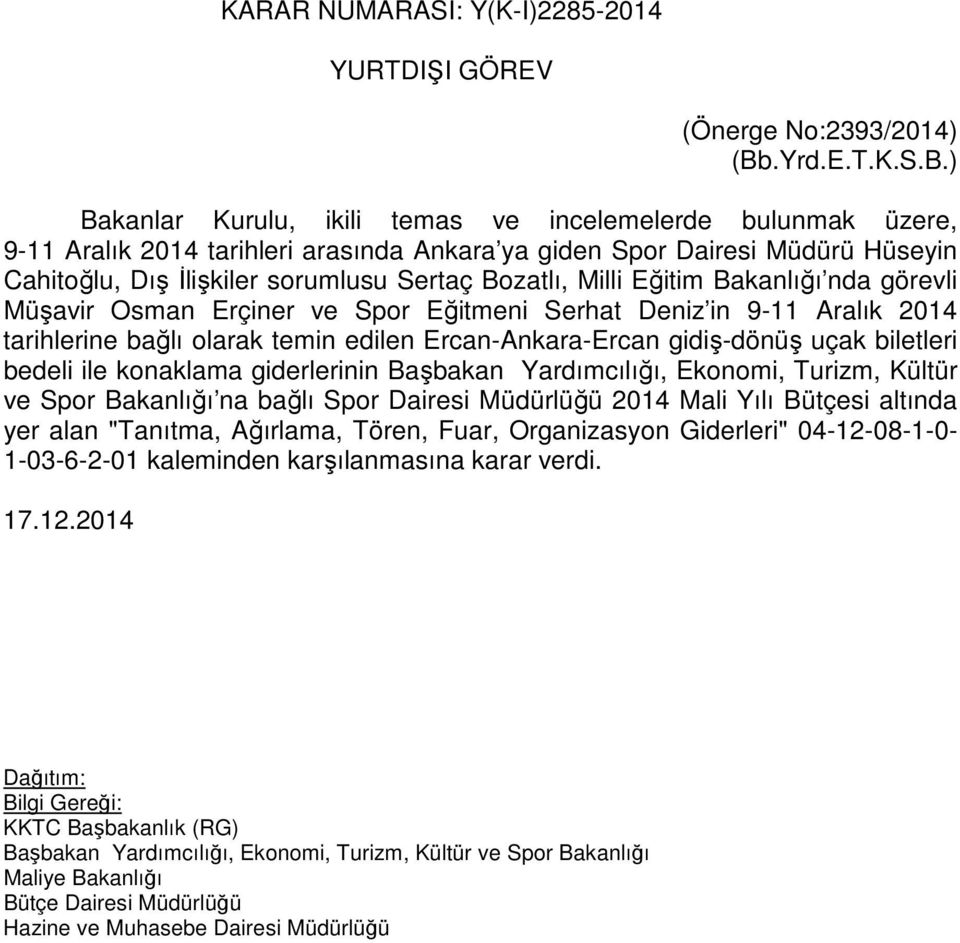 ) Bakanlar Kurulu, ikili temas ve incelemelerde bulunmak üzere, 9-11 Aralık 2014 tarihleri arasında Ankara ya giden Spor Dairesi Müdürü Hüseyin Cahitoğlu, Dış İlişkiler sorumlusu Sertaç Bozatlı,