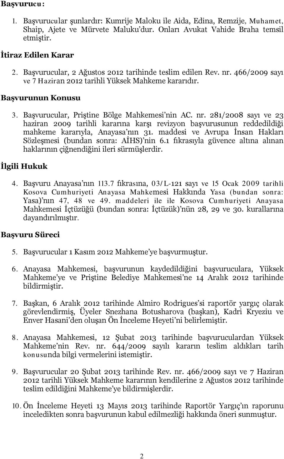 maddesi ve Avrupa İnsan Hakları Sözleşmesi (bundan sonra: AİHS) nin 6.1 fıkrasıyla güvence altına alınan haklarının çiğnendiğini ileri sürmüşlerdir. İlgili Hukuk 4. Başvuru Anayasa nın 113.