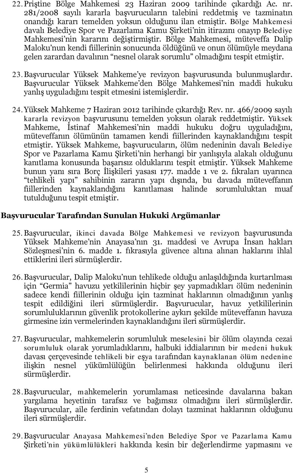 Bölge Mahkemesi, müteveffa Dalip Maloku nun kendi fiillerinin sonucunda öldüğünü ve onun ölümüyle meydana gelen zarardan davalının nesnel olarak sorumlu olmadığını tespit etmiştir. 23.