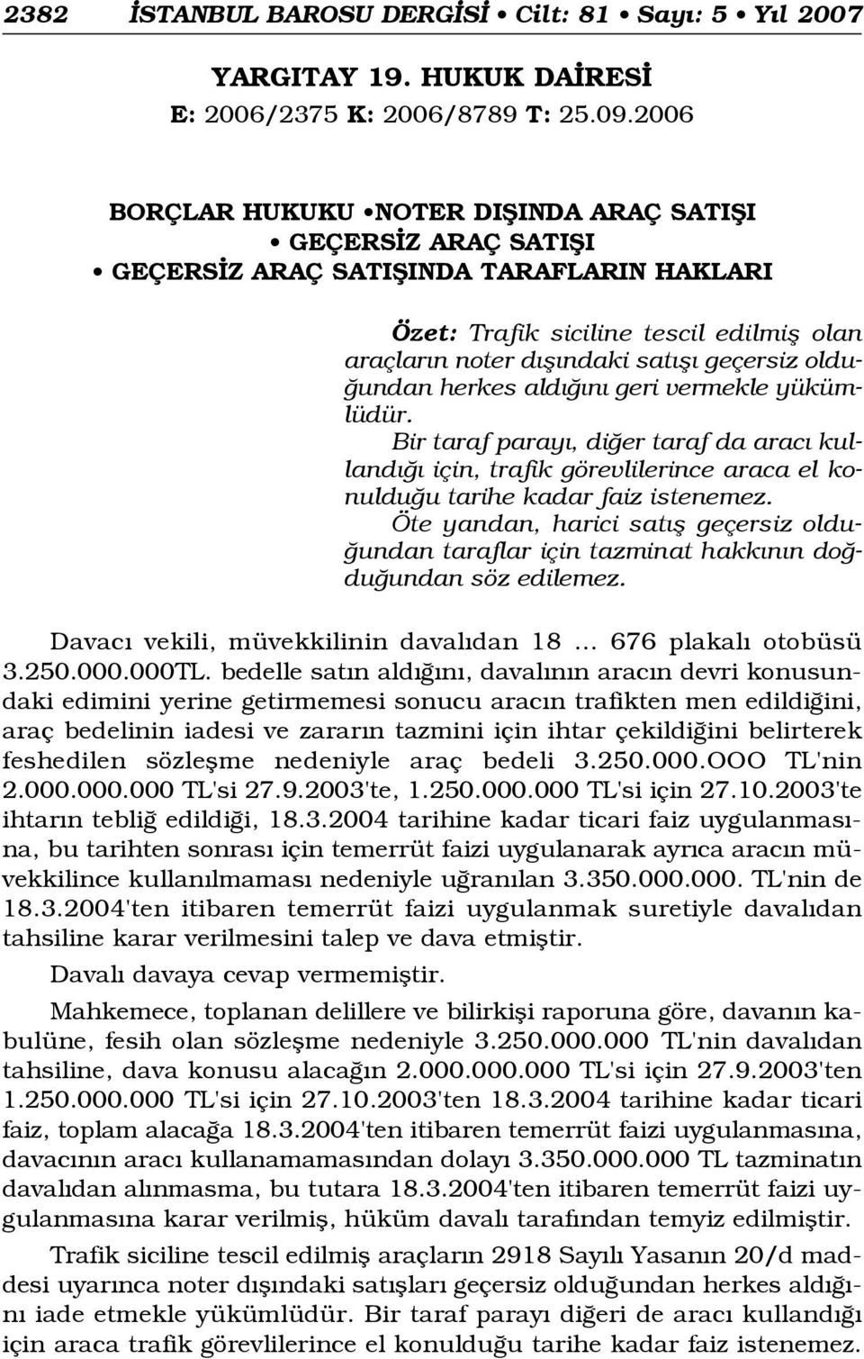 oldu- undan herkes ald n geri vermekle yükümlüdür. Bir taraf paray, di er taraf da arac kulland için, trafik görevlilerince araca el konuldu u tarihe kadar faiz istenemez.