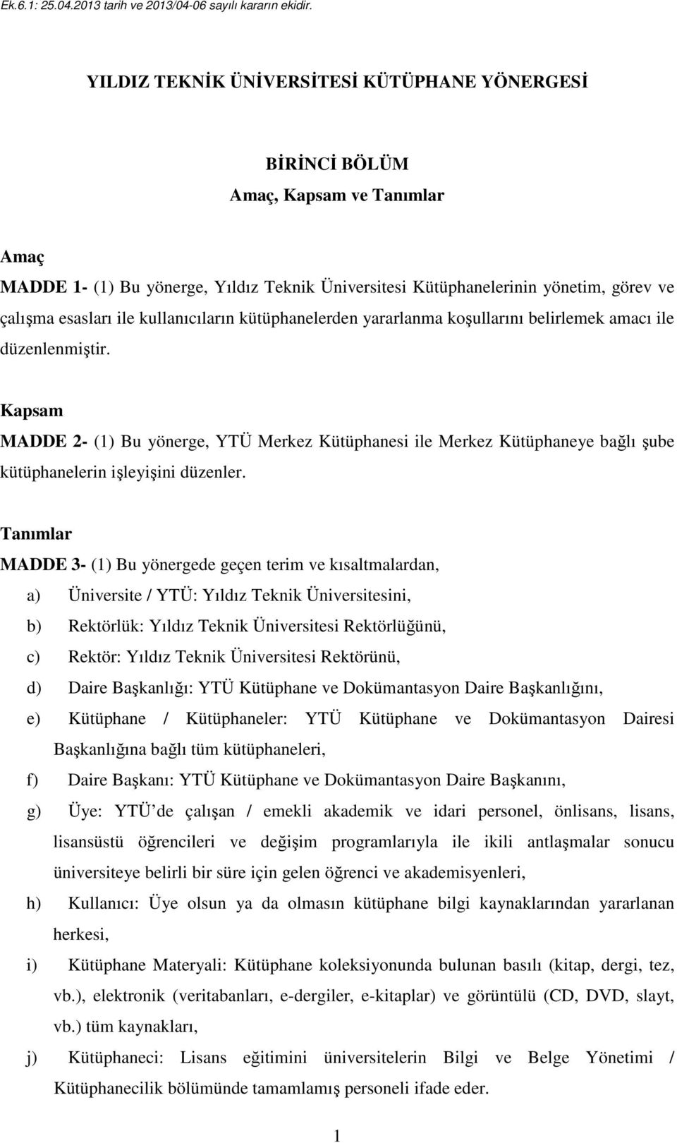 Kapsam MADDE 2- (1) Bu yönerge, YTÜ Merkez Kütüphanesi ile Merkez Kütüphaneye bağlı şube kütüphanelerin işleyişini düzenler.