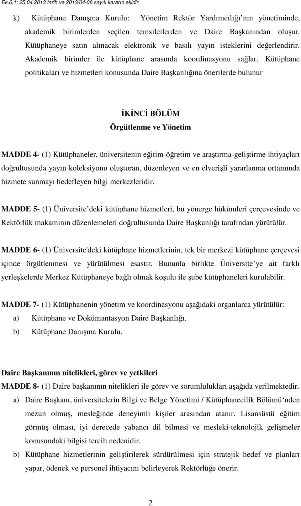 Kütüphane politikaları ve hizmetleri konusunda Daire Başkanlığına önerilerde bulunur İKİNCİ BÖLÜM Örgütlenme ve Yönetim MADDE 4- (1) Kütüphaneler, üniversitenin eğitim-öğretim ve araştırma-geliştirme