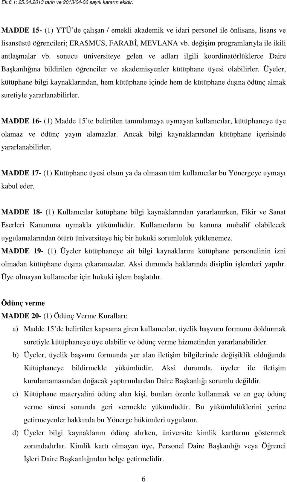 Üyeler, kütüphane bilgi kaynaklarından, hem kütüphane içinde hem de kütüphane dışına ödünç almak suretiyle yararlanabilirler.