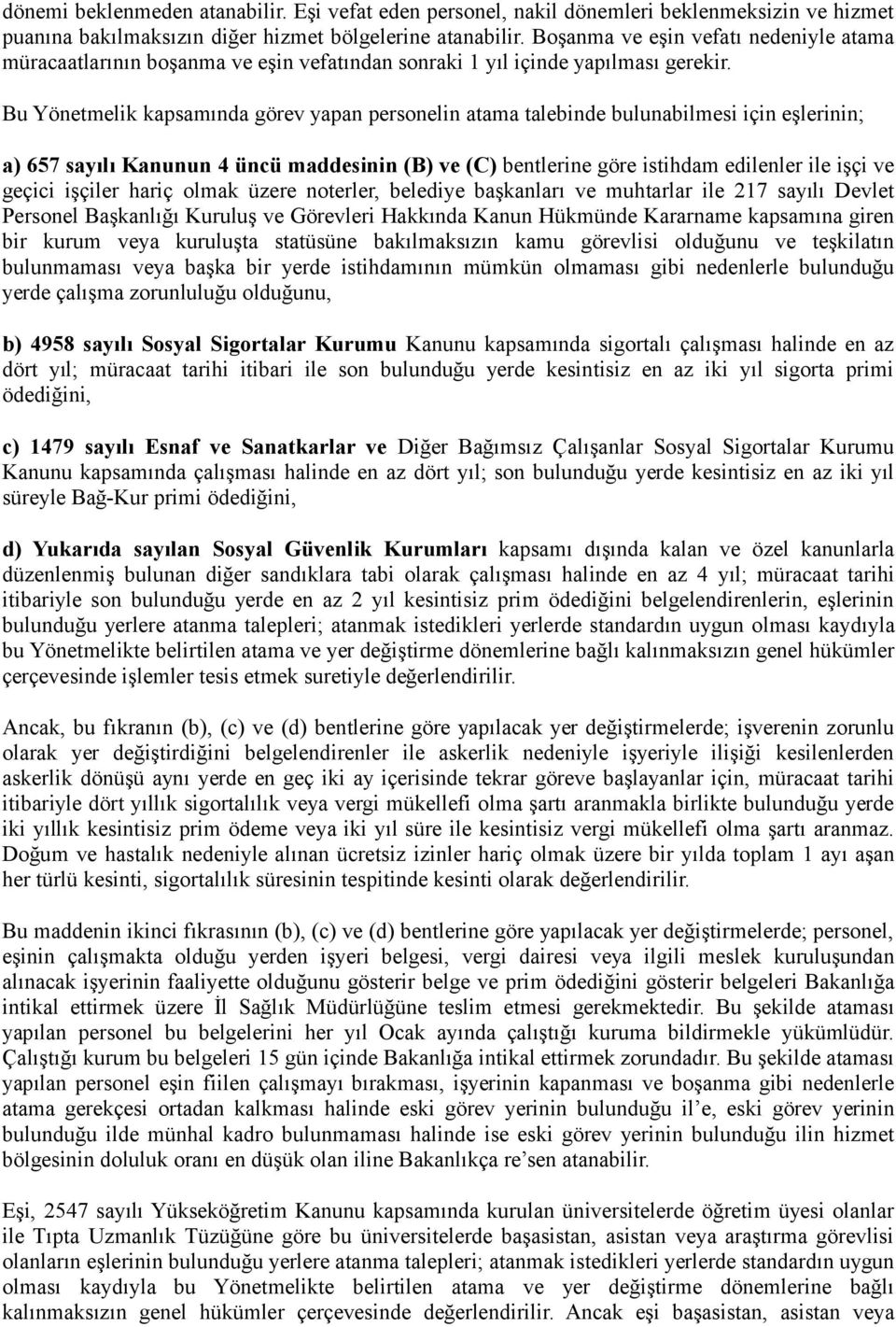 Bu Yönetmelik kapsamında görev yapan personelin atama talebinde bulunabilmesi için eşlerinin; a) 657 sayılı Kanunun 4 üncü maddesinin (B) ve (C) bentlerine göre istihdam edilenler ile işçi ve geçici