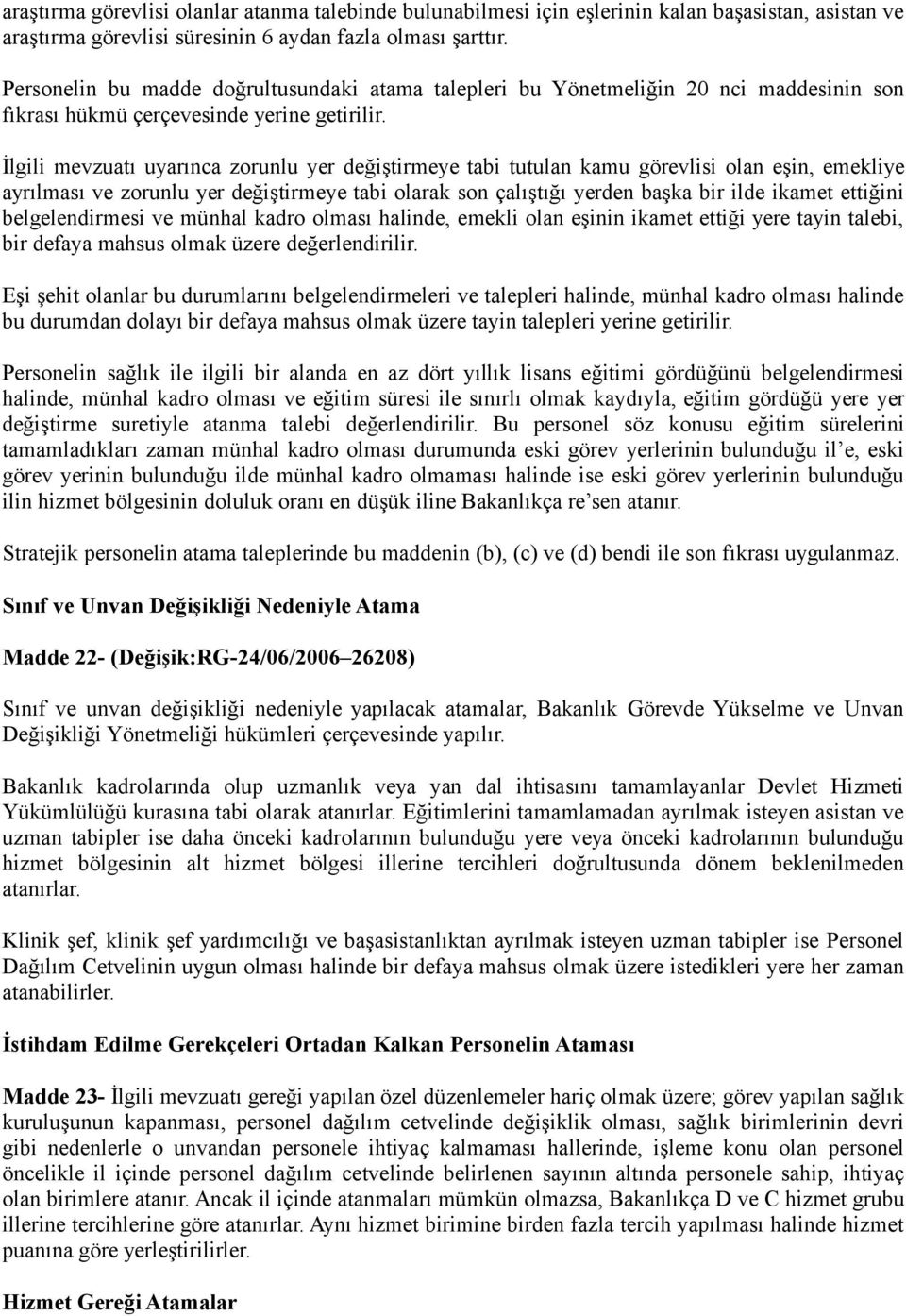 İlgili mevzuatı uyarınca zorunlu yer değiştirmeye tabi tutulan kamu görevlisi olan eşin, emekliye ayrılması ve zorunlu yer değiştirmeye tabi olarak son çalıştığı yerden başka bir ilde ikamet ettiğini