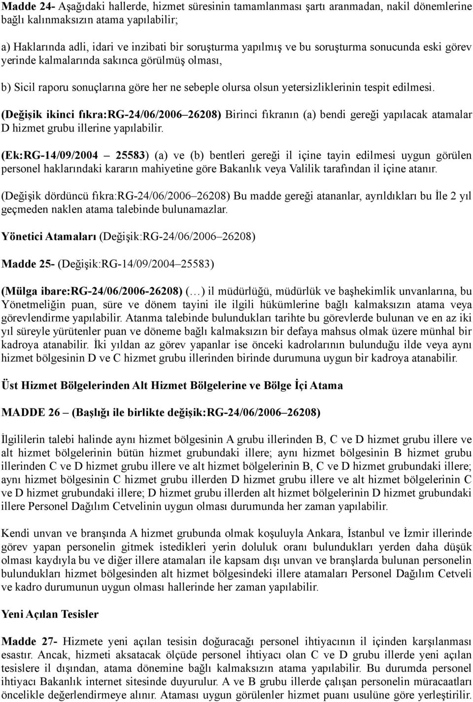 (Değişik ikinci fıkra:rg-24/06/2006 26208) Birinci fıkranın (a) bendi gereği yapılacak atamalar D hizmet grubu illerine yapılabilir.