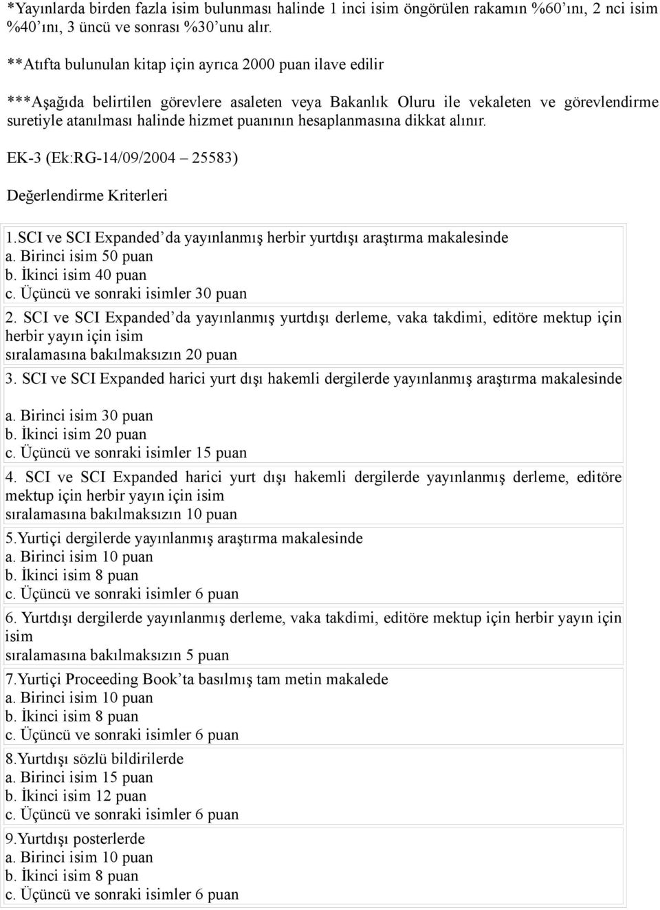 hesaplanmasına dikkat alınır. EK-3 (Ek:RG-14/09/2004 25583) Değerlendirme Kriterleri 1.SCI ve SCI Expanded da yayınlanmış herbir yurtdışı araştırma makalesinde a. Birinci isim 50 puan b.