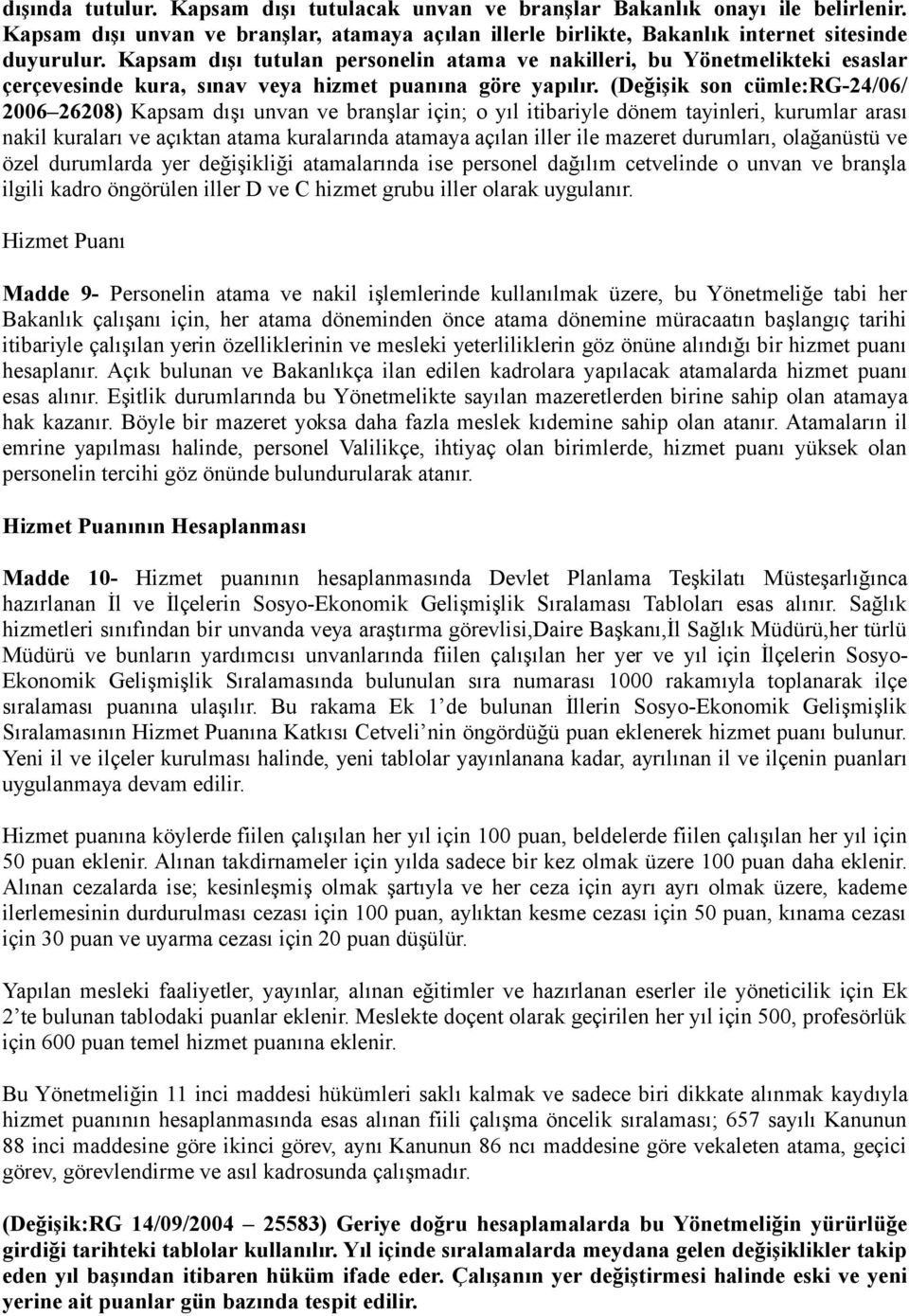 (Değişik son cümle:rg-24/06/ 2006 26208) Kapsam dışı unvan ve branşlar için; o yıl itibariyle dönem tayinleri, kurumlar arası nakil kuraları ve açıktan atama kuralarında atamaya açılan iller ile