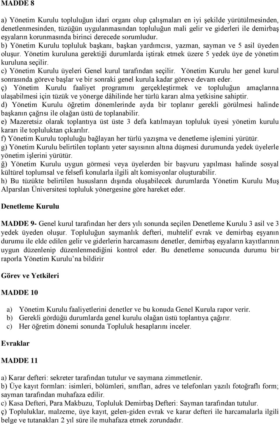 Yönetim kuruluna gerektiği durumlarda iģtirak etmek üzere 5 yedek üye de yönetim kuruluna seçilir. c) Yönetim Kurulu üyeleri Genel kurul tarafından seçilir.