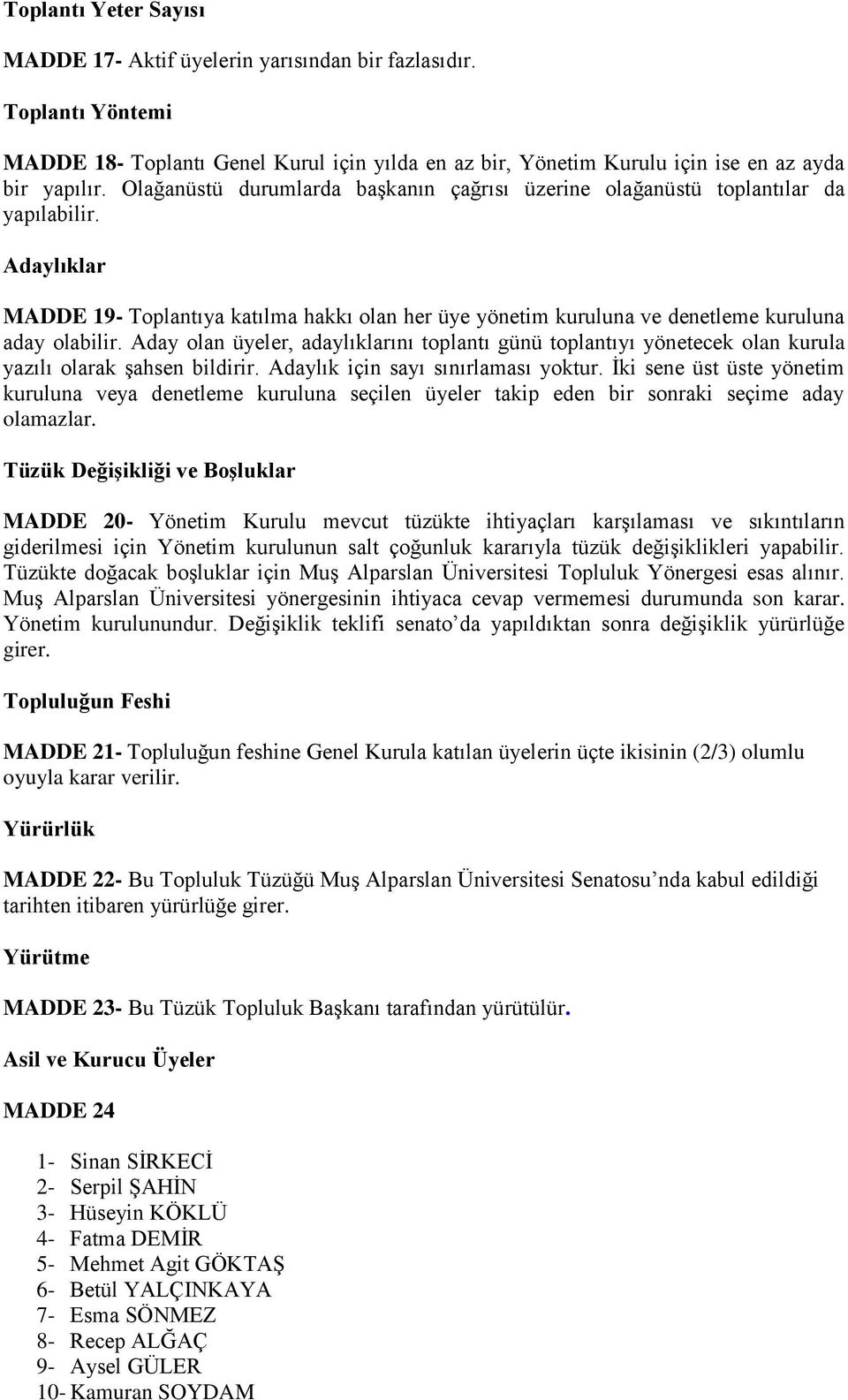 Aday olan üyeler, adaylıklarını toplantı günü toplantıyı yönetecek olan kurula yazılı olarak Ģahsen bildirir. Adaylık için sayı sınırlaması yoktur.