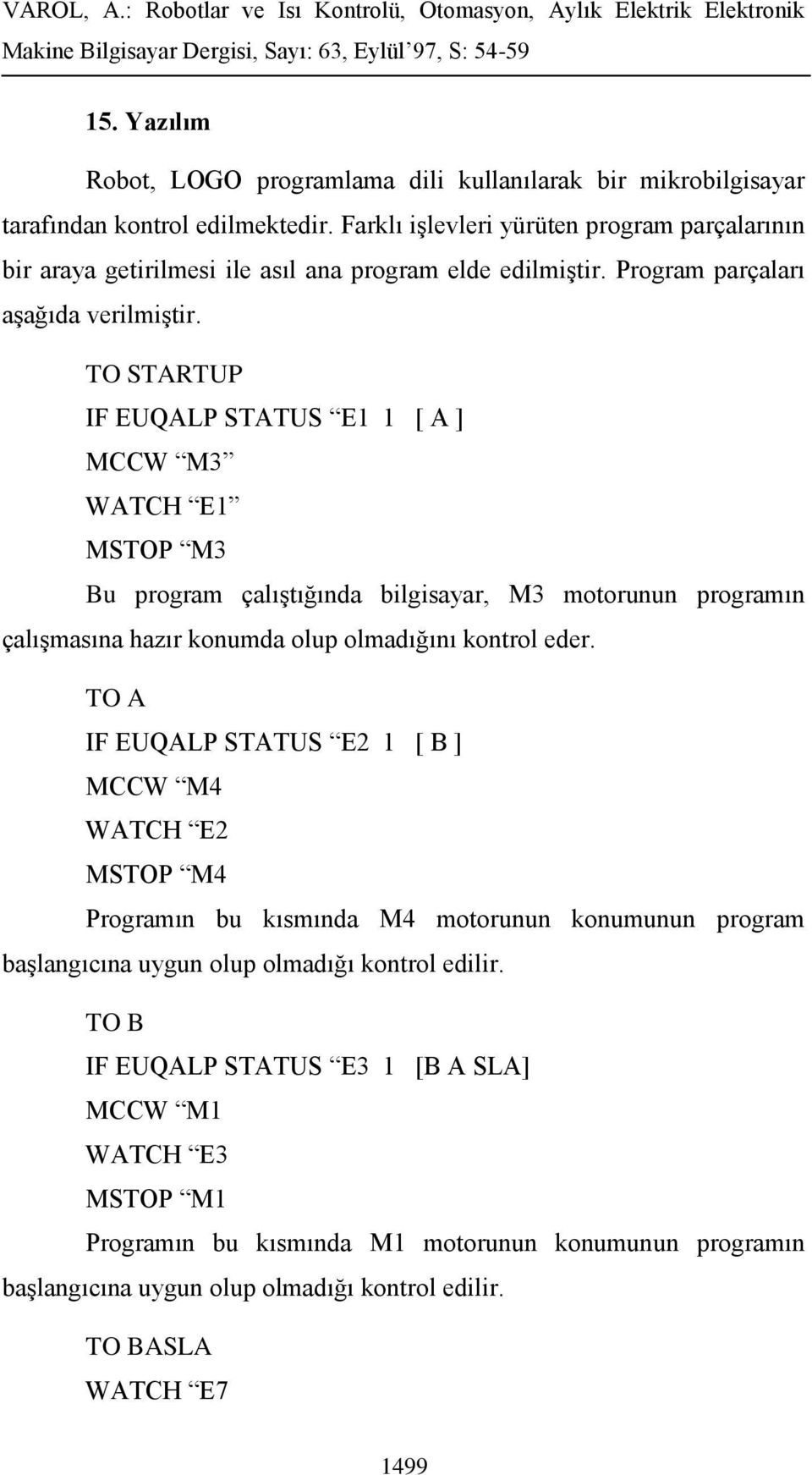 TO STARTUP IF EUQALP STATUS E1 1 [ A ] MCCW M3 WATCH E1 MSTOP M3 Bu program çalıştığında bilgisayar, M3 motorunun programın çalışmasına hazır konumda olup olmadığını kontrol eder.
