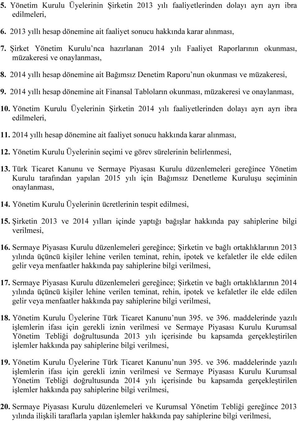 2014 yıllı hesap dönemine ait Finansal Tabloların okunması, müzakeresi ve onaylanması, 10. Yönetim Kurulu Üyelerinin Şirketin 2014 yılı faaliyetlerinden dolayı ayrı ayrı ibra edilmeleri, 11.