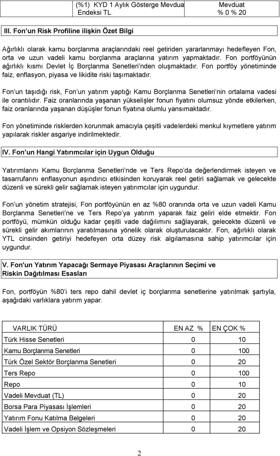 Fon portföyünün ağırlıklı kısmı Devlet İç Borçlanma Senetleri nden oluşmaktadır. Fon portföy yönetiminde faiz, enflasyon, piyasa ve likidite riski taşımaktadır.