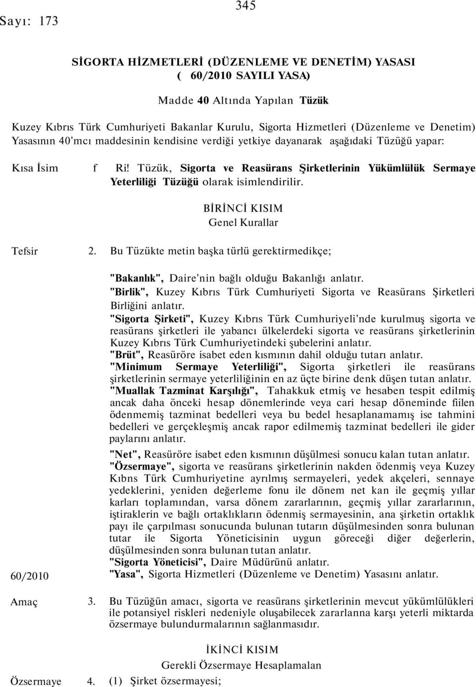 Tüzük, Sigorta ve Reasürans Şirketlerinin Yükümlülük Sermaye Yeterliliği Tüzüğü olarak isimlendirilir. BİRİNCİ KISIM Genel Kurallar Tefsir 60/2010 Amaç 2.