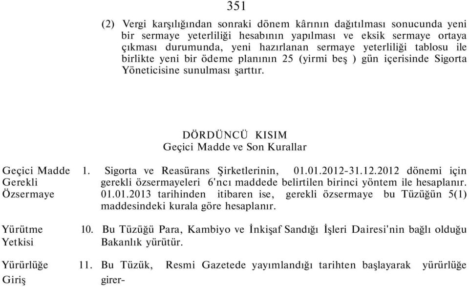 Sigorta ve Reasürans Şirketlerinin, 01.01.2012-31.12.2012 dönemi için Gerekli gerekli özsermayeleri 6'ncı maddede belirtilen birinci yöntem ile hesaplanır. Özsermaye 01.01.2013 tarihinden itibaren ise, gerekli özsermaye bu Tüzüğün 5(1) maddesindeki kurala göre hesaplanır.