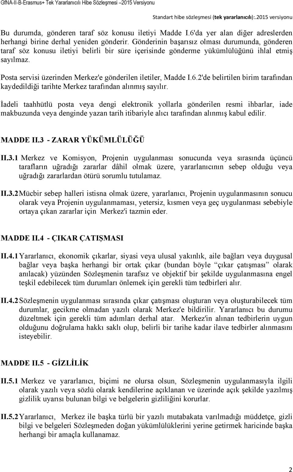 Posta servisi üzerinden Merkez'e gönderilen iletiler, Madde I.6.2'de belirtilen birim tarafından kaydedildiği tarihte Merkez tarafından alınmış sayılır.